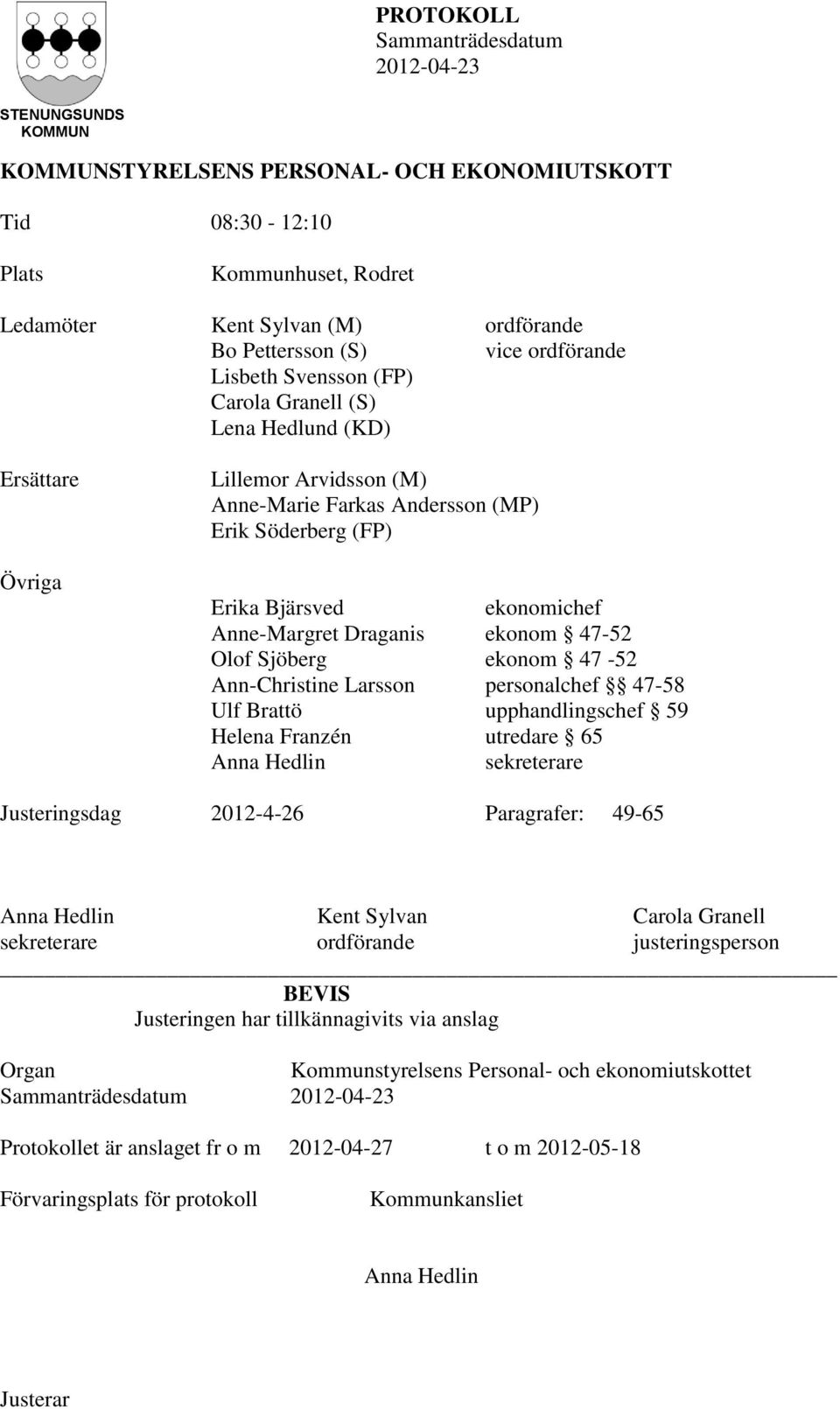 Olof Sjöberg ekonom 47-52 Ann-Christine Larsson personalchef 47-58 Ulf Brattö upphandlingschef 59 Helena Franzén utredare 65 Anna Hedlin sekreterare Justeringsdag 2012-4-26 Paragrafer: 49-65 Anna