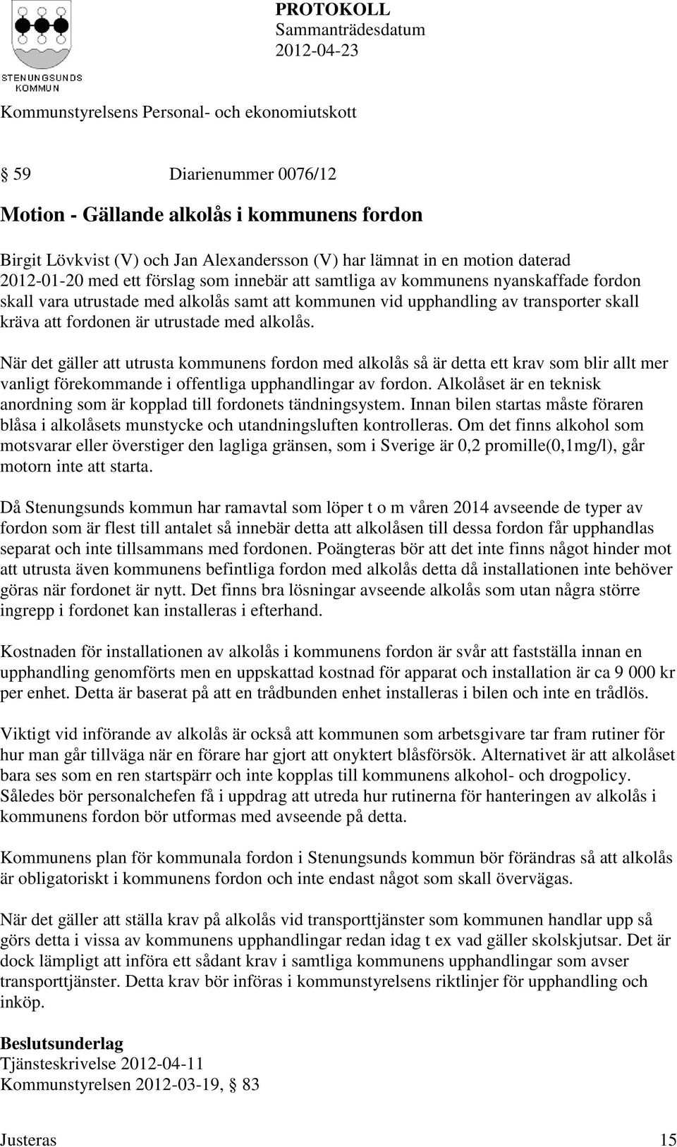 När det gäller att utrusta kommunens fordon med alkolås så är detta ett krav som blir allt mer vanligt förekommande i offentliga upphandlingar av fordon.