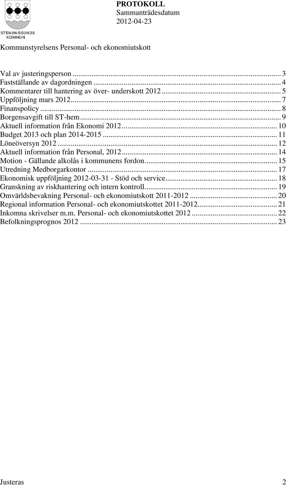 .. 14 Motion - Gällande alkolås i kommunens fordon... 15 Utredning Medborgarkontor... 17 Ekonomisk uppföljning 2012-03-31 - Stöd och service... 18 Granskning av riskhantering och intern kontroll.