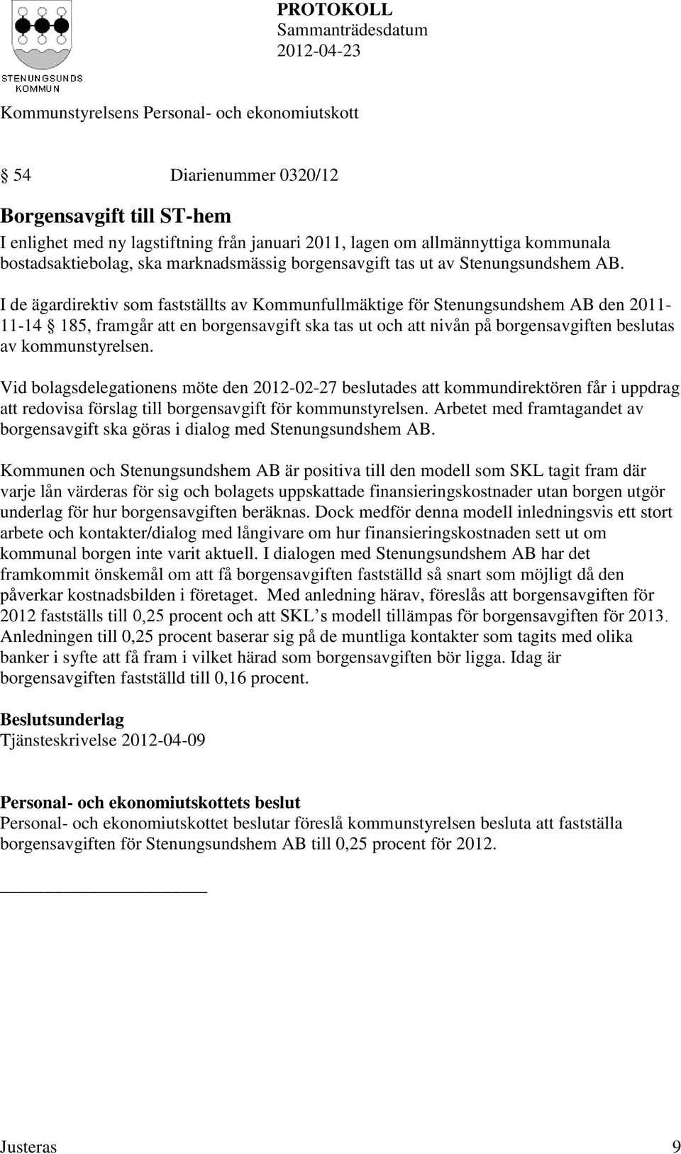 I de ägardirektiv som fastställts av Kommunfullmäktige för Stenungsundshem AB den 2011-11-14 185, framgår att en borgensavgift ska tas ut och att nivån på borgensavgiften beslutas av kommunstyrelsen.