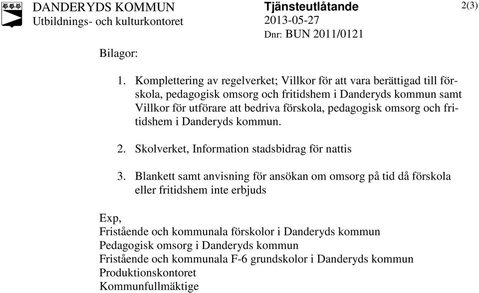 att bedriva förskola, pedagogisk omsorg och fritidshem i Danderyds kommun. 2. Skolverket, Information stadsbidrag för nattis 3.