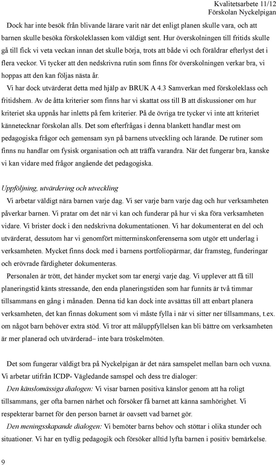 Vi tycker att den nedskrivna rutin som finns för överskolningen verkar bra, vi hoppas att den kan följas nästa år. Vi har dock utvärderat detta med hjälp av BRUK A 4.