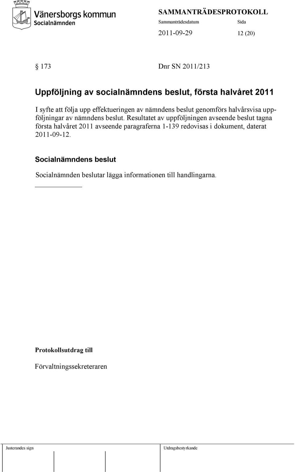 Resultatet av uppföljningen avseende beslut tagna första halvåret 2011 avseende paragraferna 1-139 redovisas i