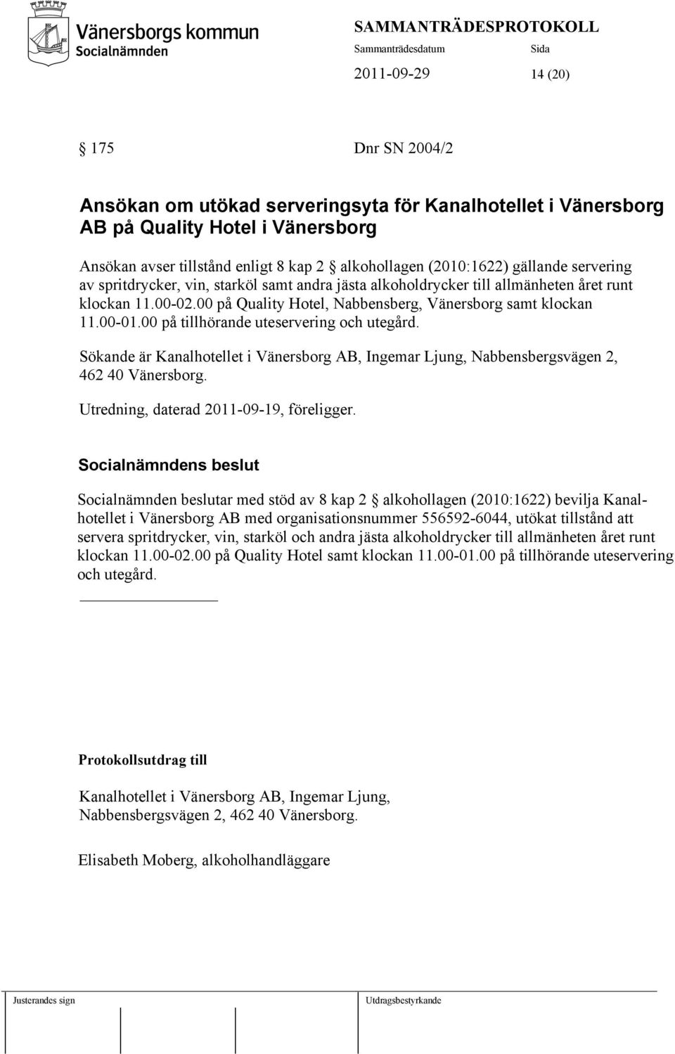 00 på tillhörande uteservering och utegård. Sökande är Kanalhotellet i Vänersborg AB, Ingemar Ljung, Nabbensbergsvägen 2, 462 40 Vänersborg. Utredning, daterad 2011-09-19, föreligger.