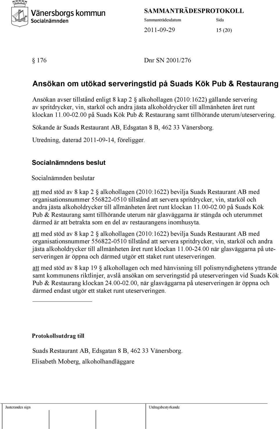 Sökande är Suads Restaurant AB, Edsgatan 8 B, 462 33 Vänersborg. Utredning, daterad 2011-09-14, föreligger.