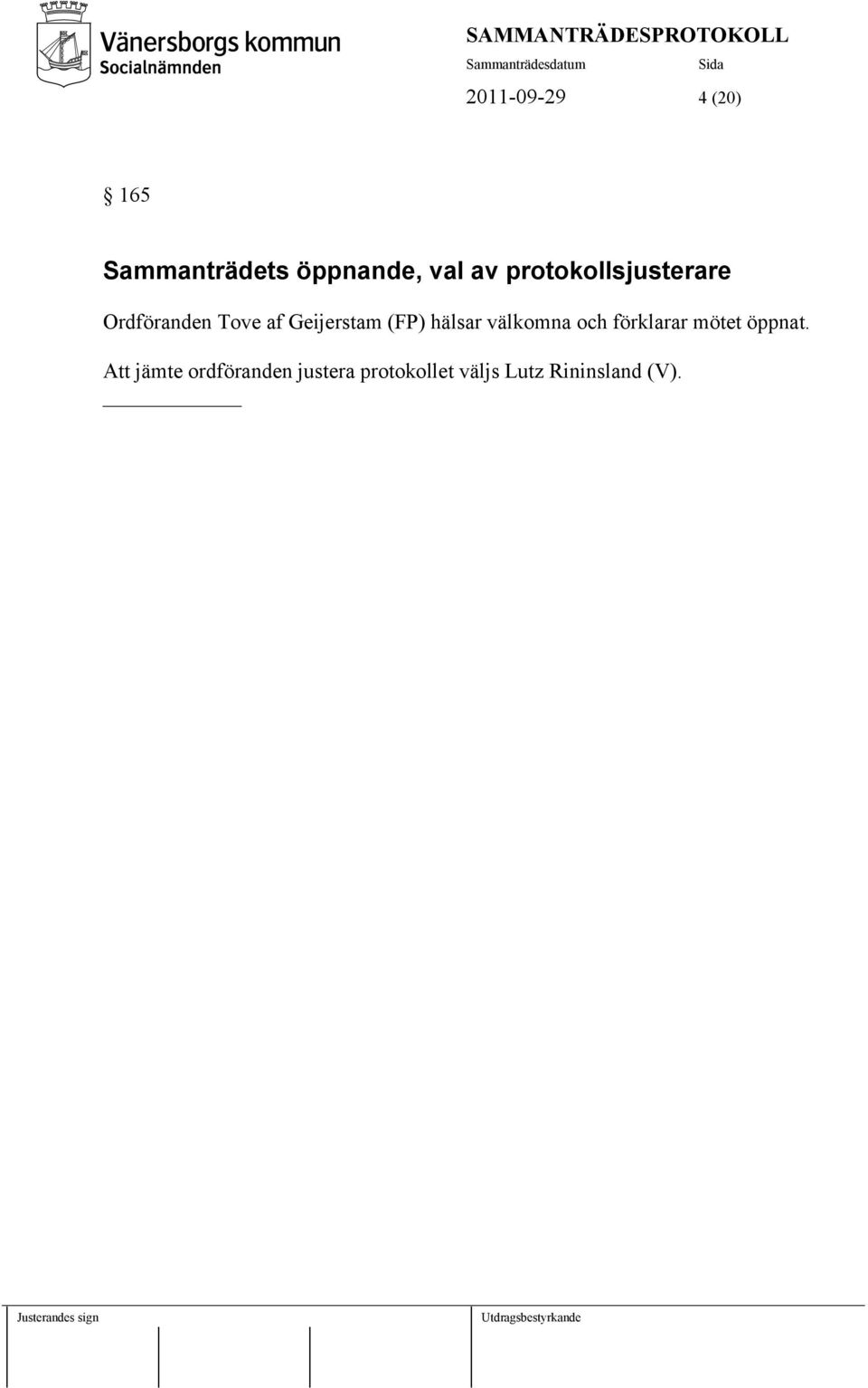 hälsar välkomna och förklarar mötet öppnat.