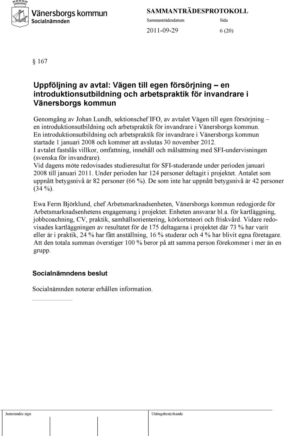 En introduktionsutbildning och arbetspraktik för invandrare i Vänersborgs kommun startade 1 januari 2008 och kommer att avslutas 30 november 2012.