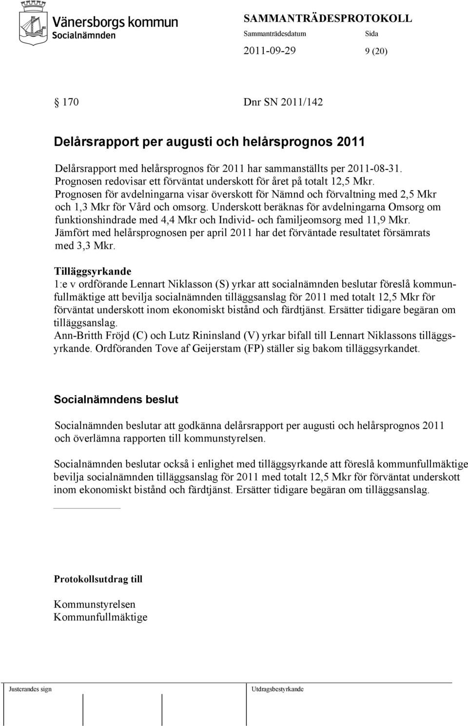Underskott beräknas för avdelningarna Omsorg om funktionshindrade med 4,4 Mkr och Individ- och familjeomsorg med 11,9 Mkr.