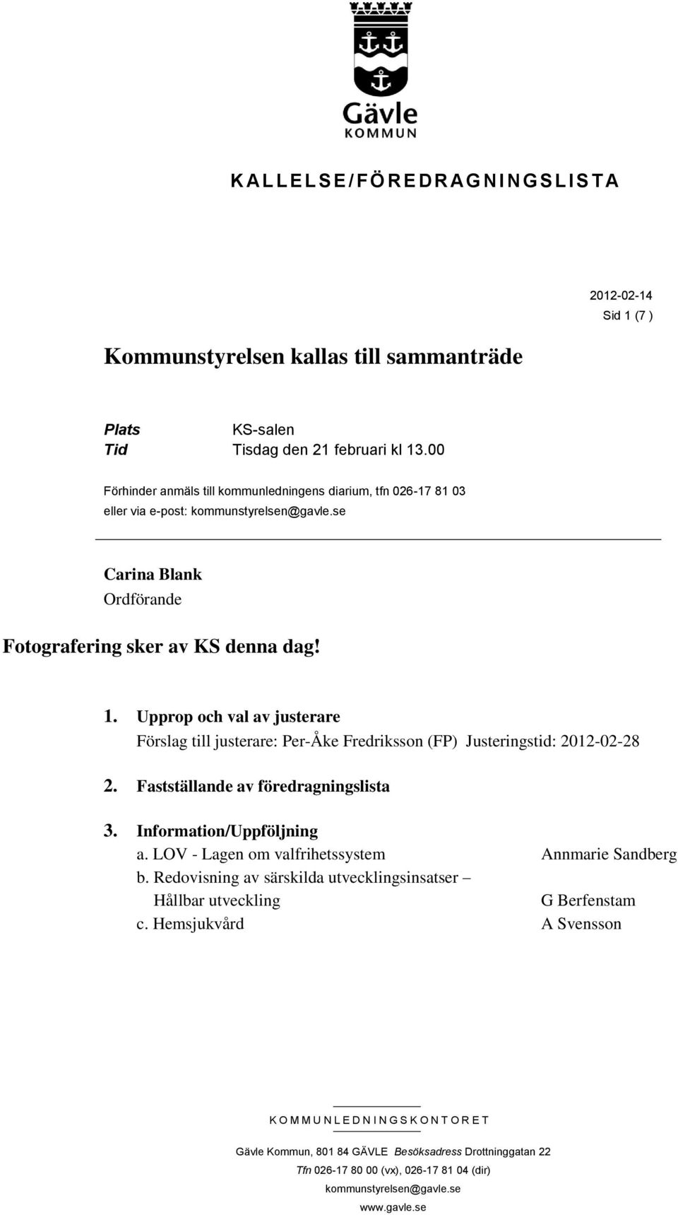 Upprop och val av justerare Förslag till justerare: Per-Åke Fredriksson (FP) Justeringstid: 2012-02-28 2. Fastställande av föredragningslista 3. Information/Uppföljning a.