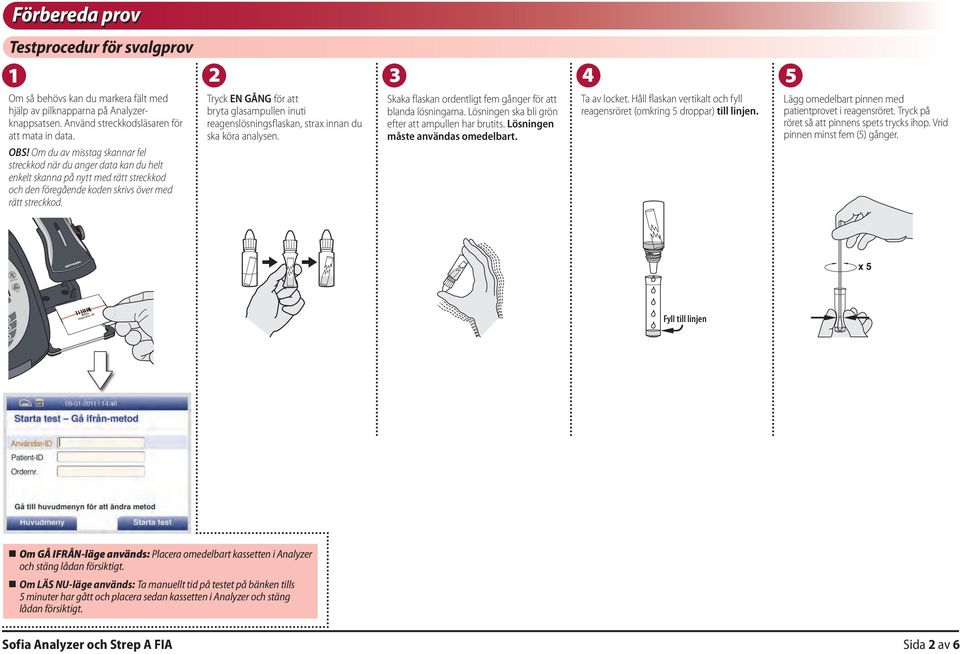 2 3 4 5 Tryck EN GÅNG för att bryta glasampullen inuti reagenslösningsflaskan, strax innan du ska köra analysen. Skaka flaskan ordentligt fem gånger för att blanda lösningarna.