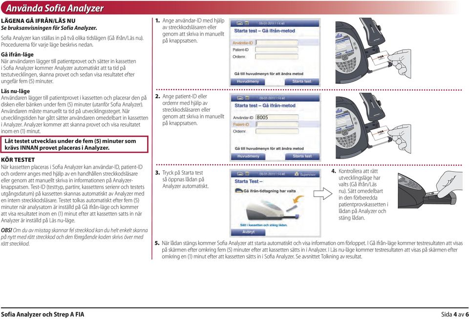 Gå ifrån-läge När användaren lägger till patientprovet och sätter in kassetten i Sofia Analyzer kommer Analyzer automatiskt att ta tid på testutvecklingen, skanna provet och sedan visa resultatet