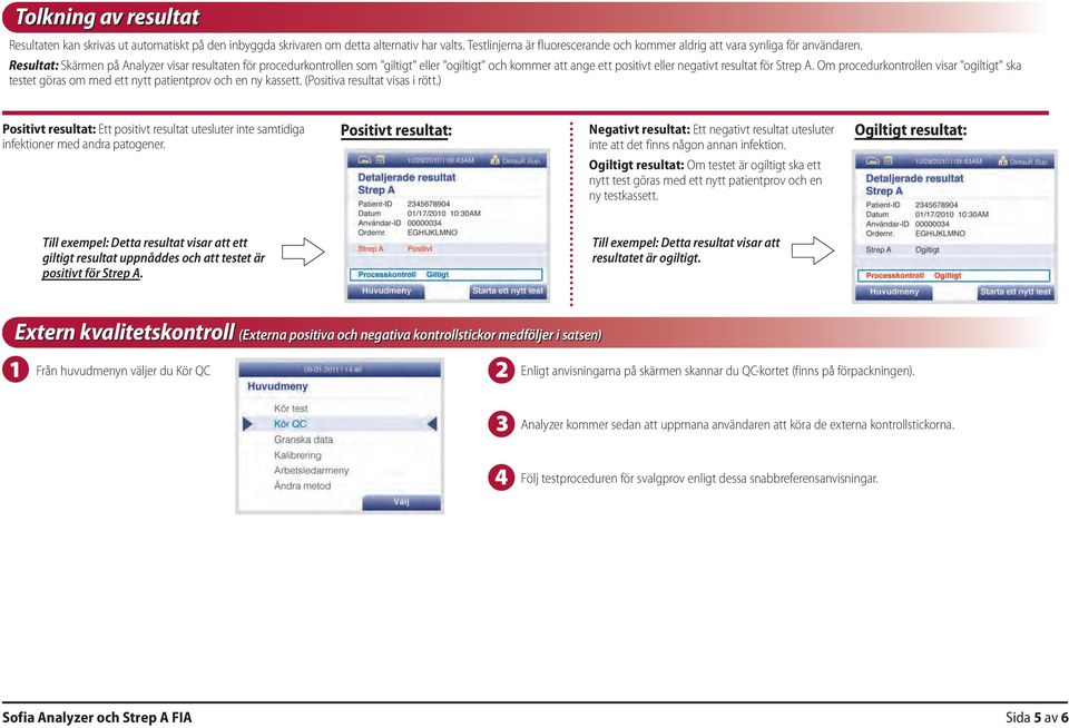 Om procedurkontrollen visar "ogiltigt" ska testet göras om med ett nytt patientprov och en ny kassett. (Positiva resultat visas i rött.