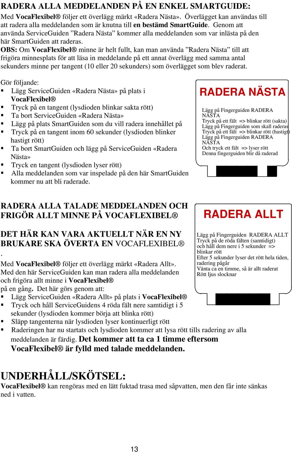 Genom att använda ServiceGuiden Radera Nästa kommer alla meddelanden som var inlästa på den här SmartGuiden att raderas.