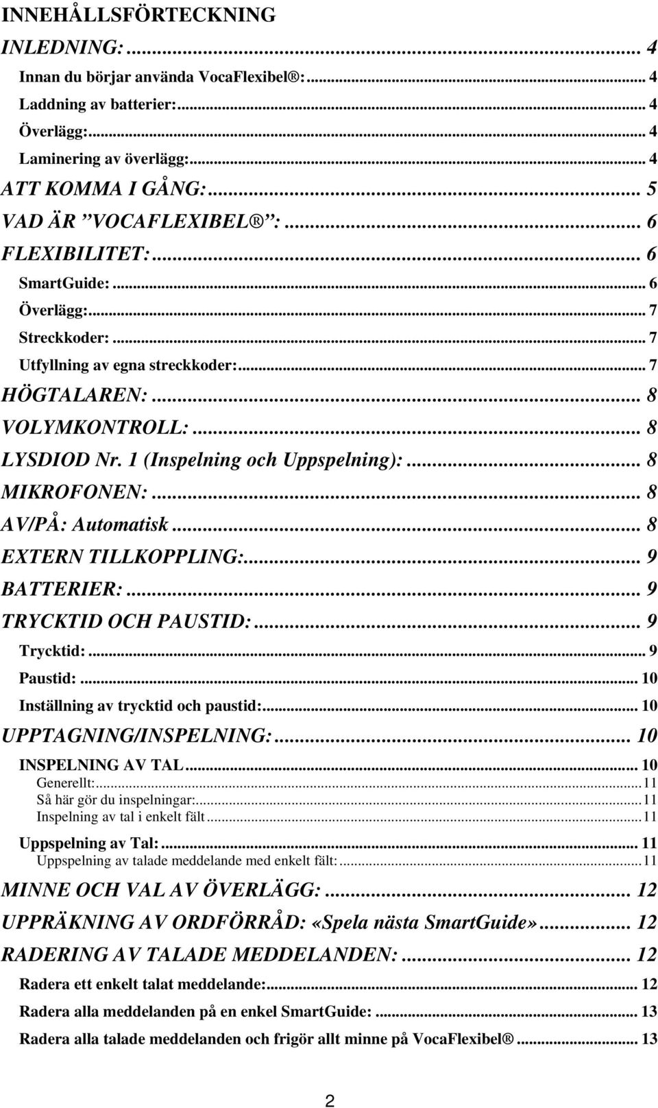 .. 8 MIKROFONEN:... 8 AV/PÅ: Automatisk... 8 EXTERN TILLKOPPLING:... 9 BATTERIER:... 9 TRYCKTID OCH PAUSTID:... 9 Trycktid:... 9 Paustid:... 10 Inställning av trycktid och paustid:.