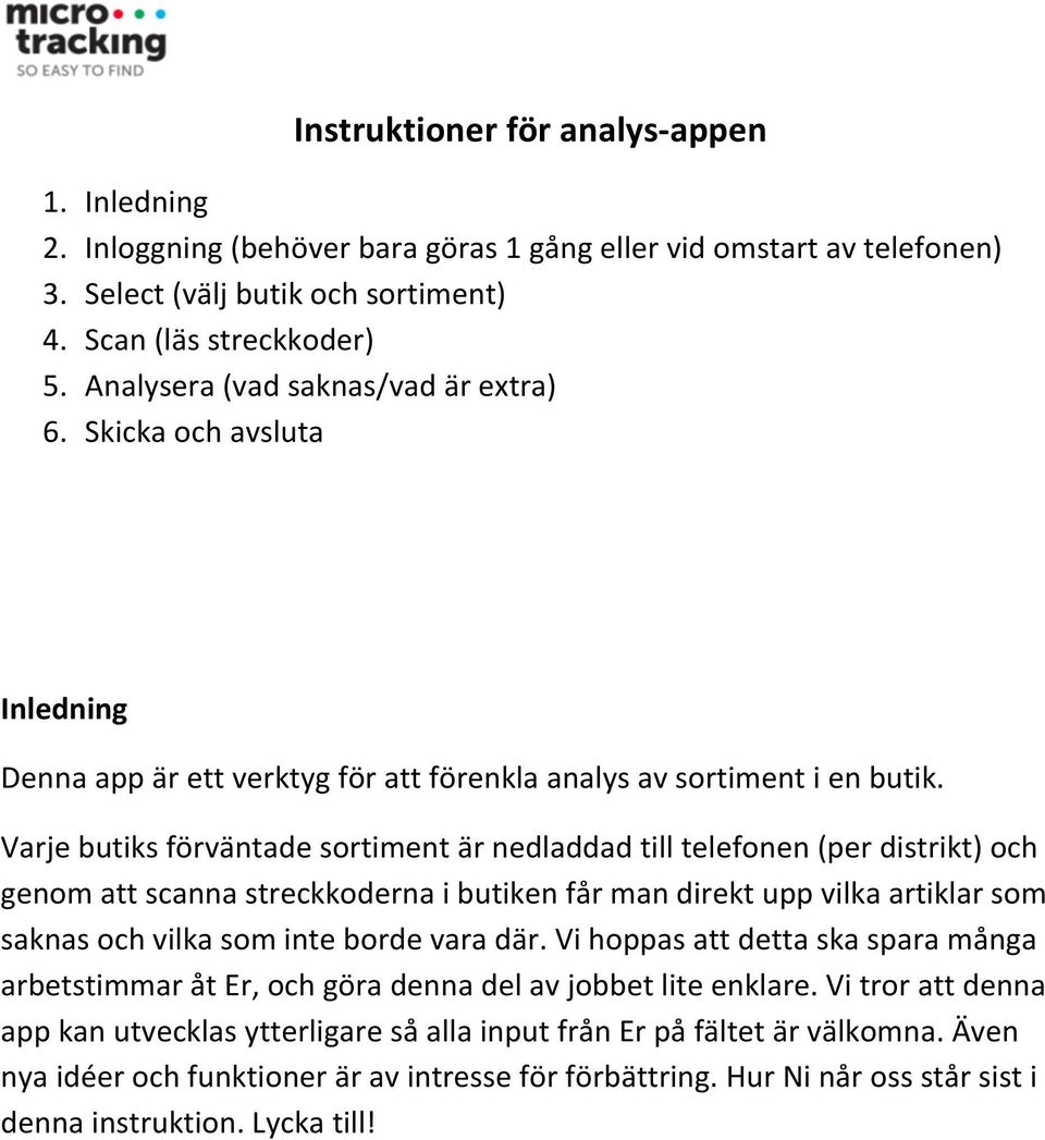Varje butiks förväntade sortiment är nedladdad till telefonen (per distrikt) och genom att scanna streckkoderna i butiken får man direkt upp vilka artiklar som saknas och vilka som inte borde vara
