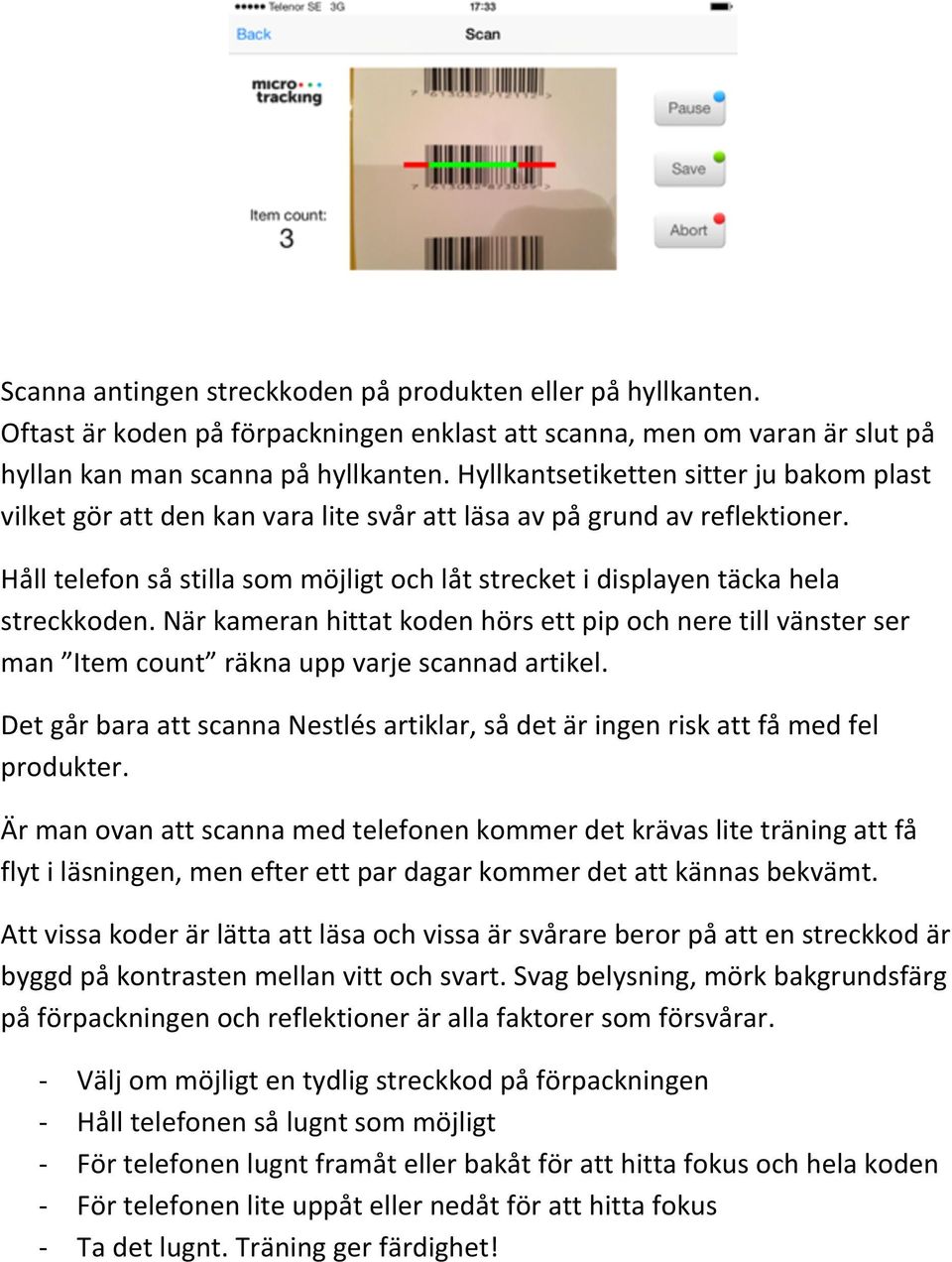 Håll telefon så stilla som möjligt och låt strecket i displayen täcka hela streckkoden. När kameran hittat koden hörs ett pip och nere till vänster ser man Item count räkna upp varje scannad artikel.