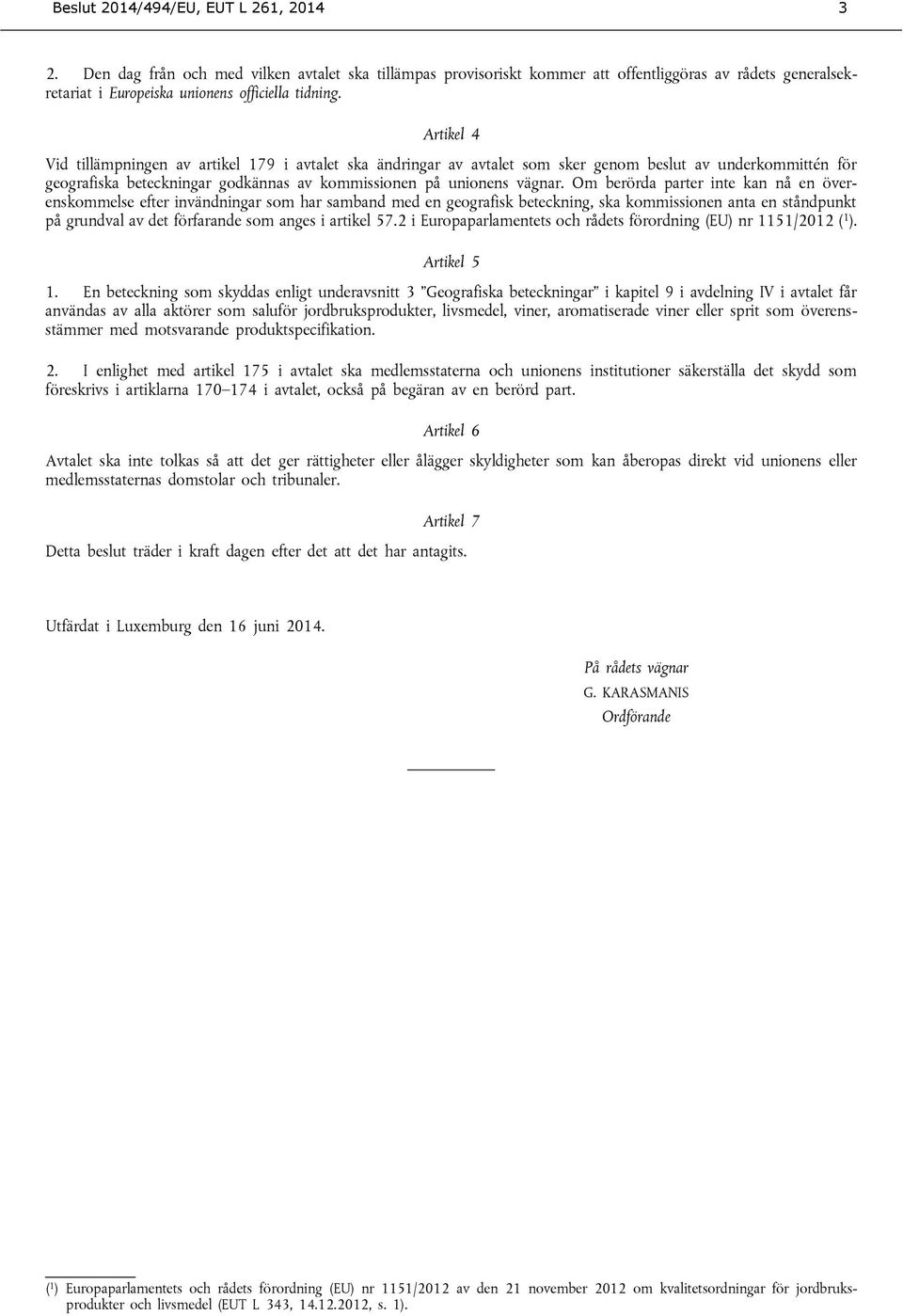 Om berörda parter inte kan nå en överenskommelse efter invändningar som har samband med en geografisk beteckning, ska kommissionen anta en ståndpunkt på grundval av det förfarande som anges i artikel