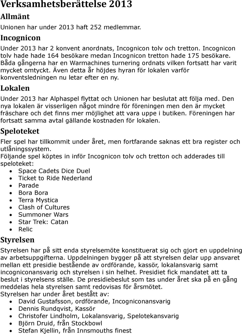 Även detta år höjdes hyran för lokalen varför konventsledningen nu letar efter en ny. Lokalen Under 2013 har Alphaspel flyttat och Unionen har beslutat att följa med.