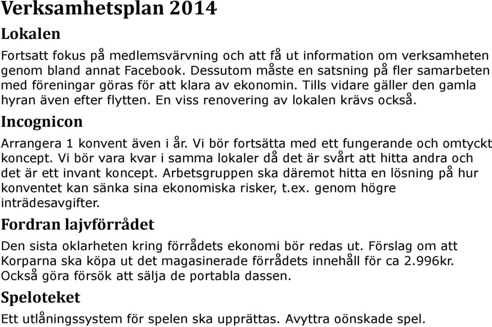 Incognicon Arrangera 1 konvent även i år. Vi bör fortsätta med ett fungerande och omtyckt koncept. Vi bör vara kvar i samma lokaler då det är svårt att hitta andra och det är ett invant koncept.