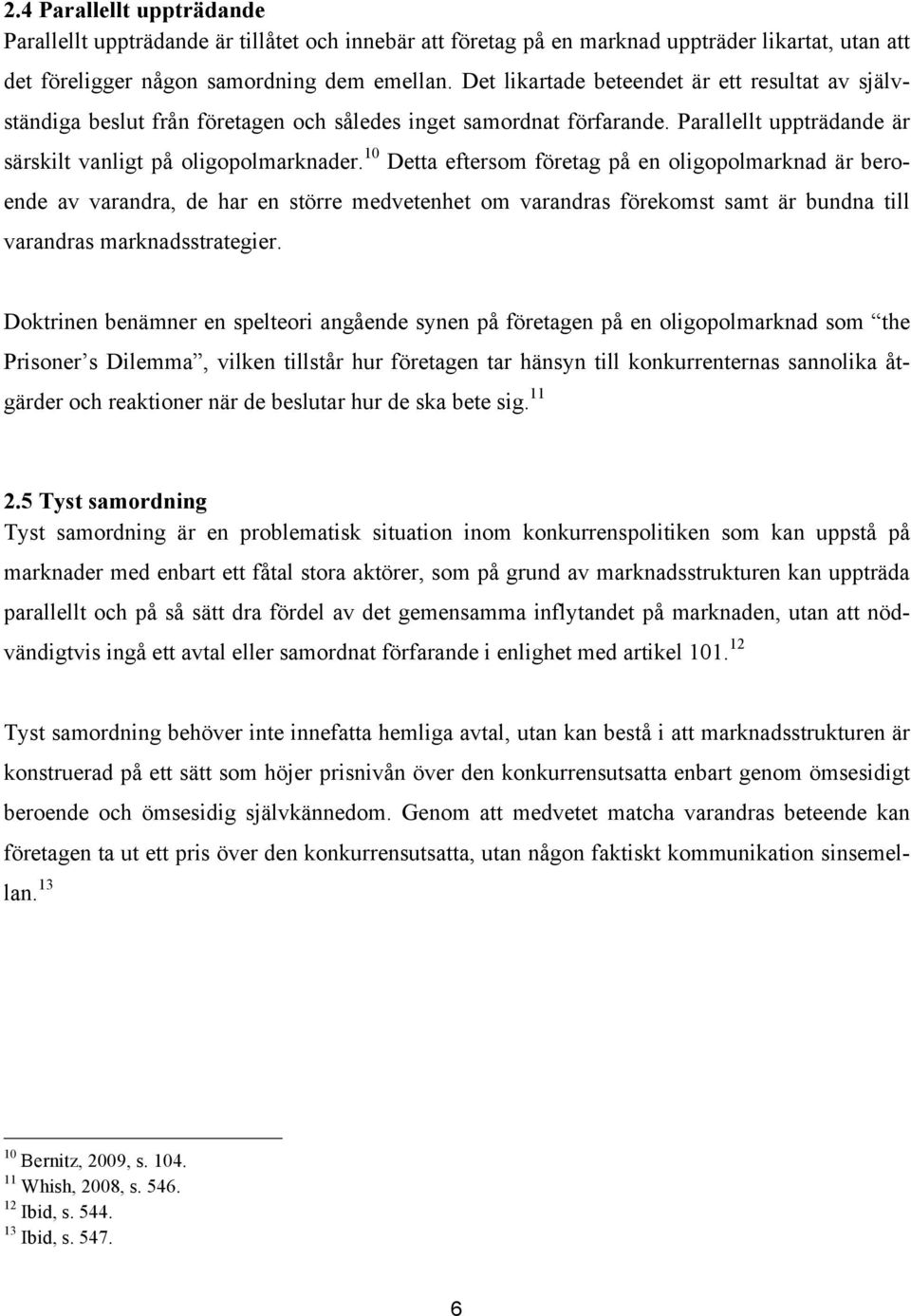 10 Detta eftersom företag på en oligopolmarknad är beroende av varandra, de har en större medvetenhet om varandras förekomst samt är bundna till varandras marknadsstrategier.