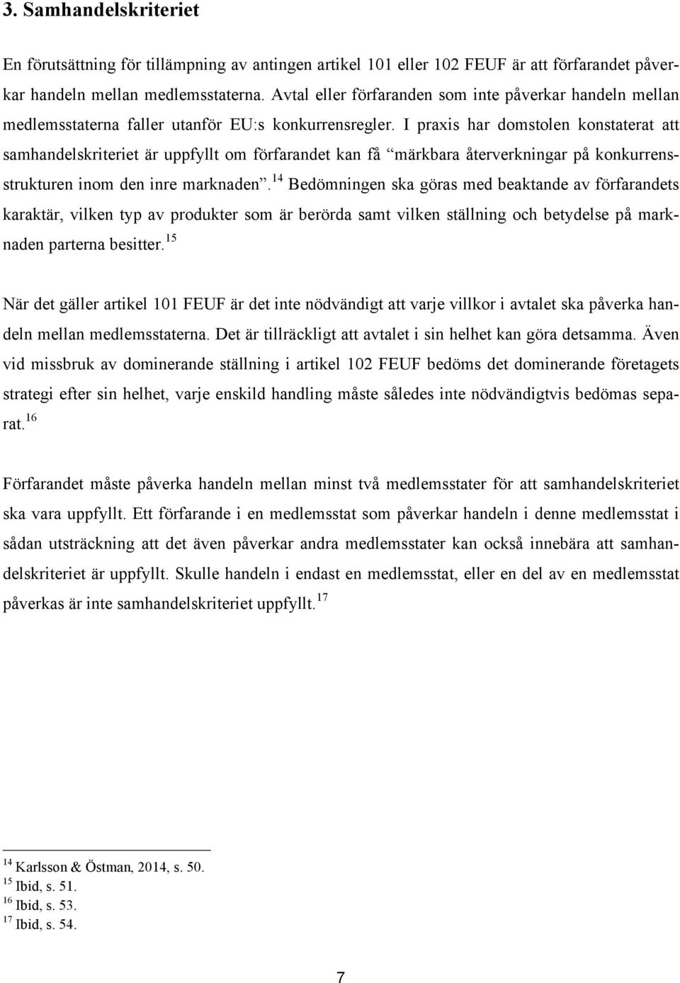 I praxis har domstolen konstaterat att samhandelskriteriet är uppfyllt om förfarandet kan få märkbara återverkningar på konkurrensstrukturen inom den inre marknaden.