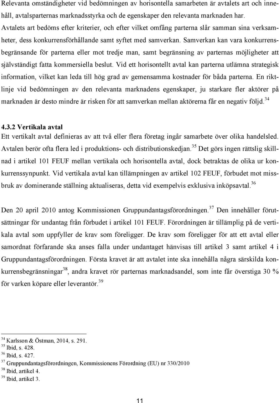 Samverkan kan vara konkurrensbegränsande för parterna eller mot tredje man, samt begränsning av parternas möjligheter att självständigt fatta kommersiella beslut.