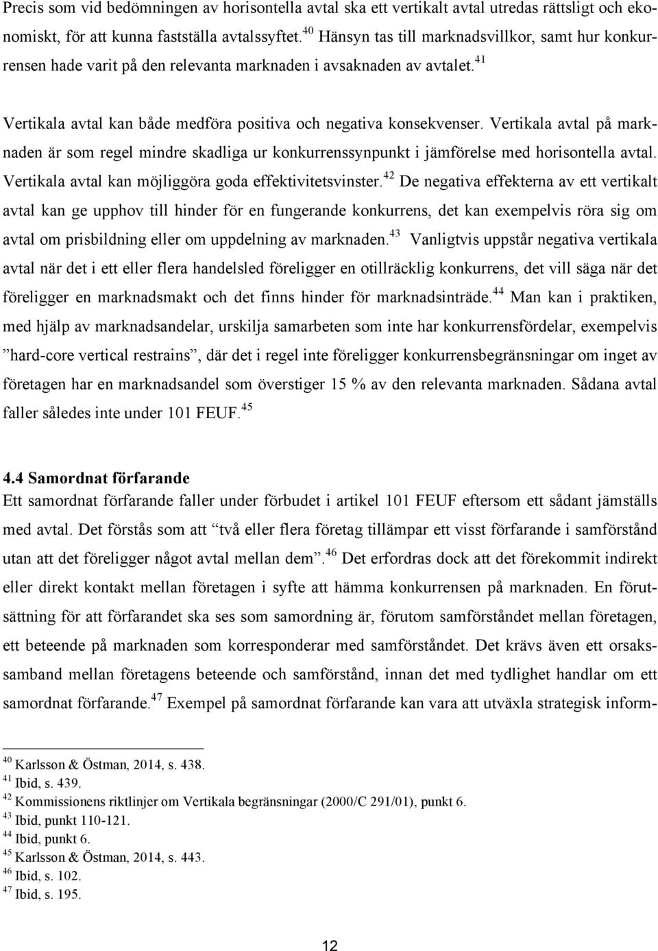 Vertikala avtal på marknaden är som regel mindre skadliga ur konkurrenssynpunkt i jämförelse med horisontella avtal. Vertikala avtal kan möjliggöra goda effektivitetsvinster.