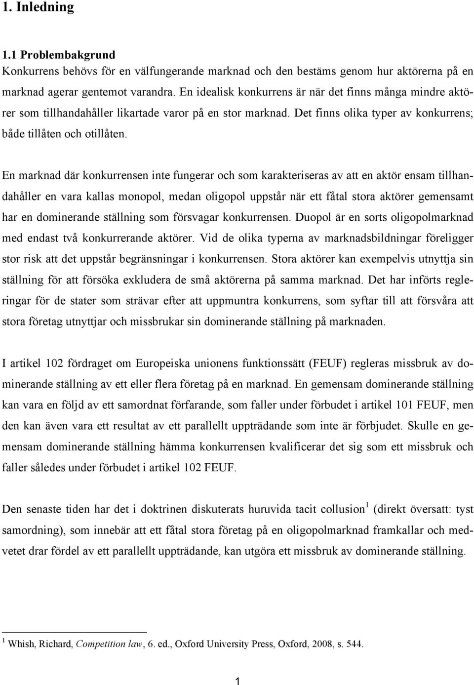 En marknad där konkurrensen inte fungerar och som karakteriseras av att en aktör ensam tillhandahåller en vara kallas monopol, medan oligopol uppstår när ett fåtal stora aktörer gemensamt har en