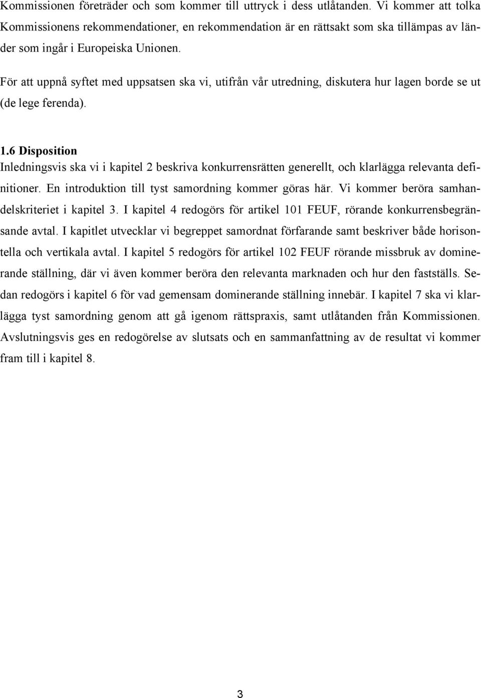 För att uppnå syftet med uppsatsen ska vi, utifrån vår utredning, diskutera hur lagen borde se ut (de lege ferenda). 1.