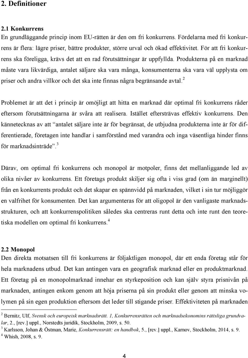Produkterna på en marknad måste vara likvärdiga, antalet säljare ska vara många, konsumenterna ska vara väl upplysta om priser och andra villkor och det ska inte finnas några begränsande avtal.