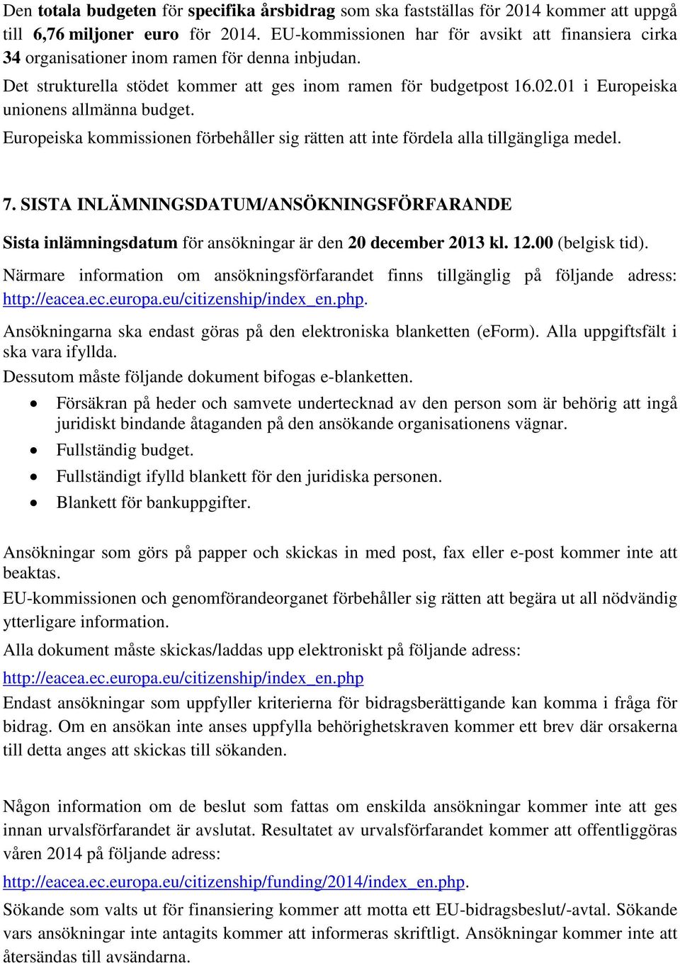 01 i Europeiska unionens allmänna budget. Europeiska kommissionen förbehåller sig rätten att inte fördela alla tillgängliga medel. 7.