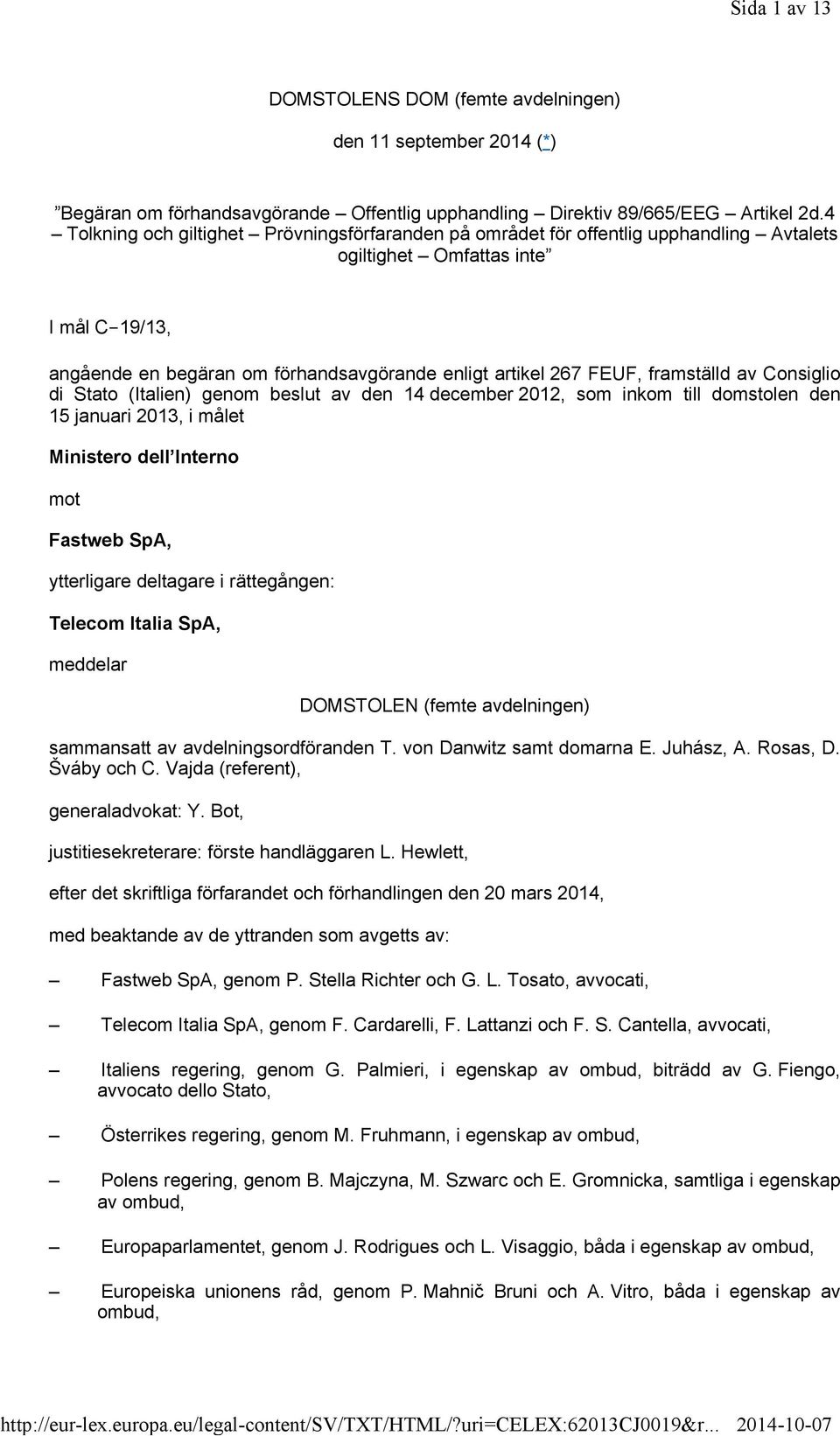 framställd av Consiglio di Stato (Italien) genom beslut av den 14 december 2012, som inkom till domstolen den 15 januari 2013, i målet Ministero dell Interno mot Fastweb SpA, ytterligare deltagare i