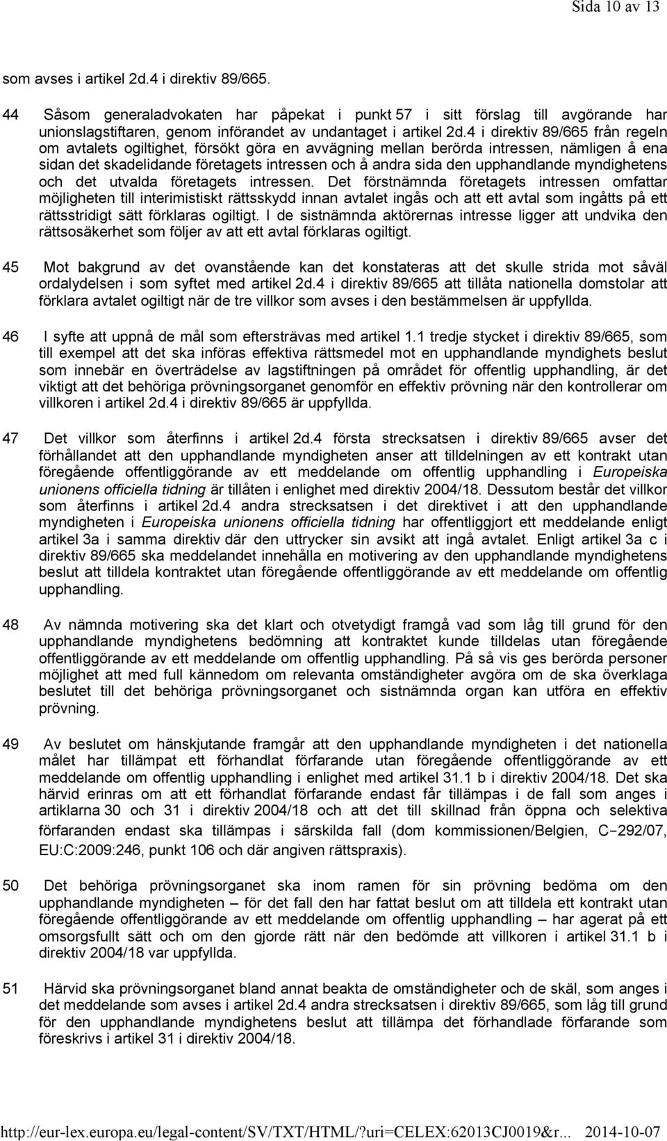 4 i direktiv 89/665 från regeln om avtalets ogiltighet, försökt göra en avvägning mellan berörda intressen, nämligen å ena sidan det skadelidande företagets intressen och å andra sida den