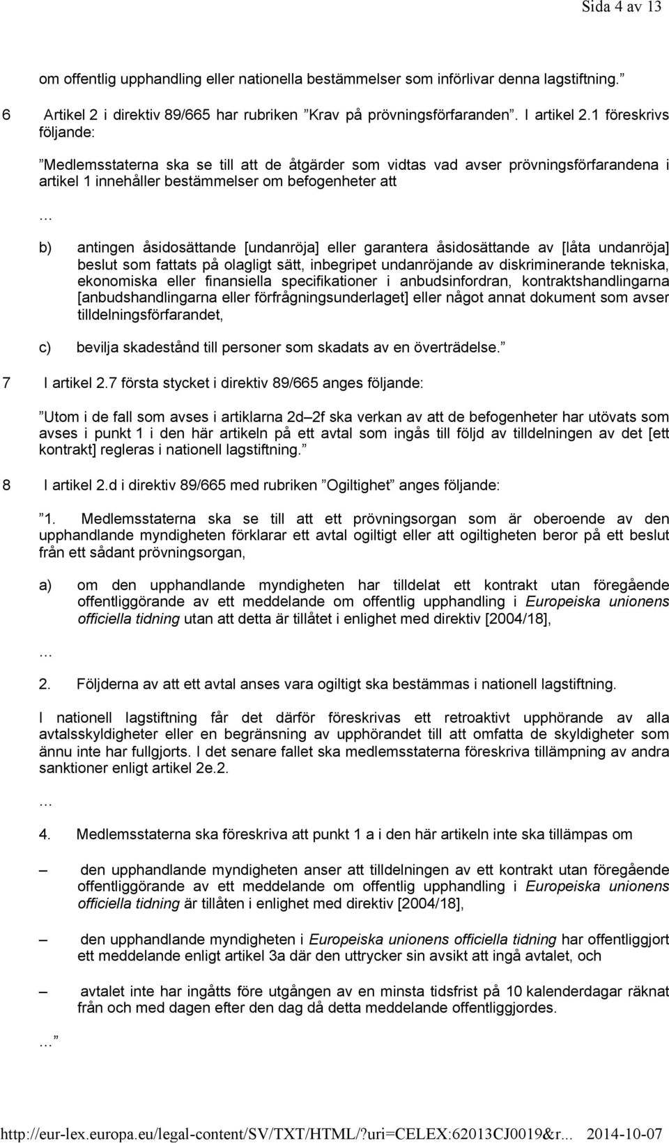 [undanröja] eller garantera åsidosättande av [låta undanröja] beslut som fattats på olagligt sätt, inbegripet undanröjande av diskriminerande tekniska, ekonomiska eller finansiella specifikationer i