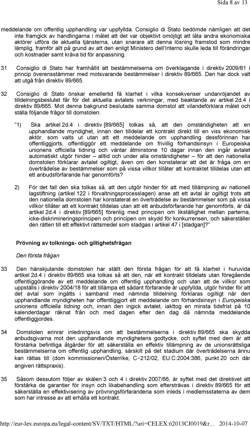 denna lösning framstod som mindre lämplig, framför allt på grund av att den enligt Ministero dell Interno skulle leda till förändringar och kostnader samt kräva tid för anpassning.