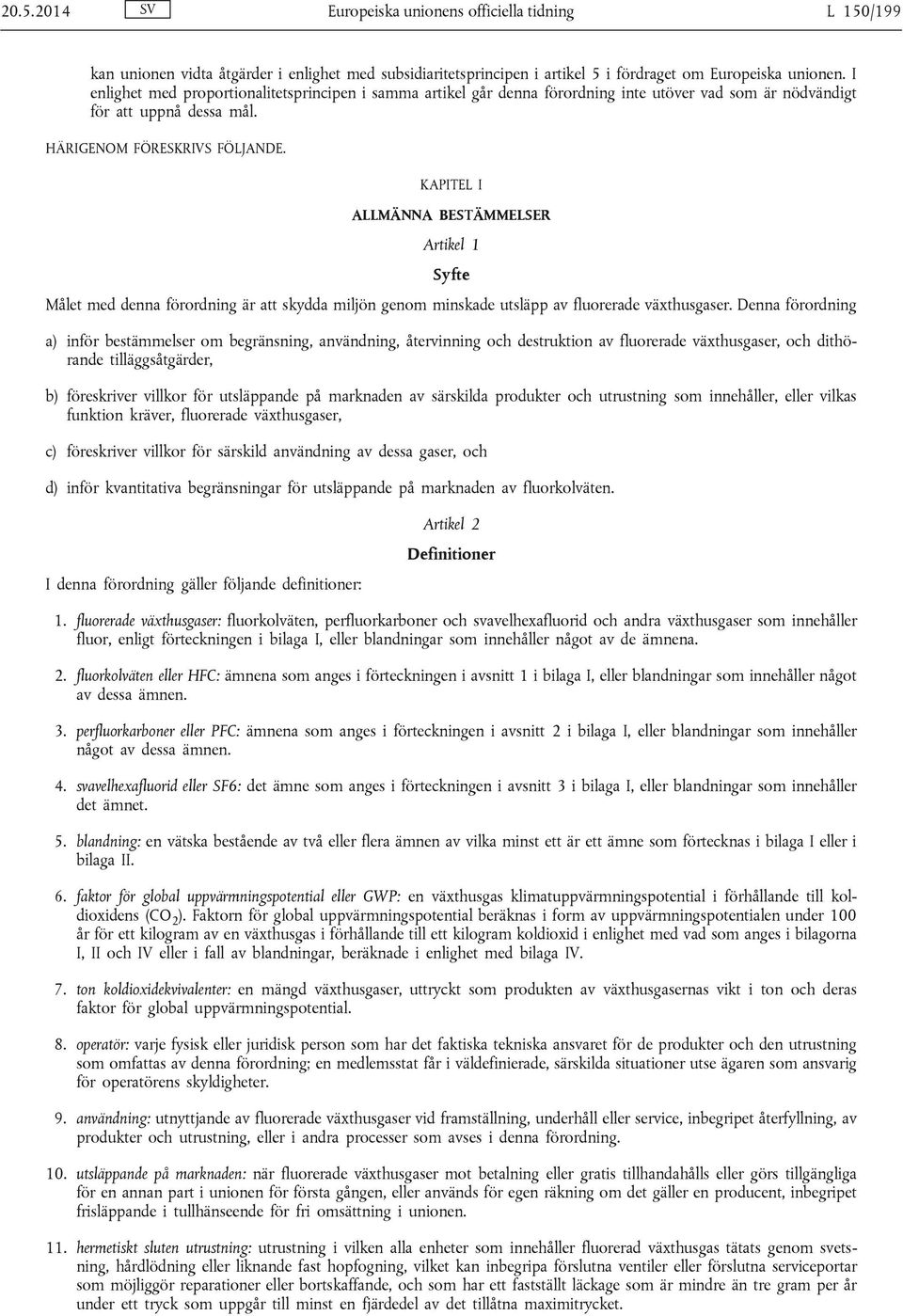 KAPITEL I ALLMÄNNA BESTÄMMELSER Artikel 1 Syfte Målet med denna förordning är att skydda miljön genom minskade utsläpp av fluorerade växthusgaser.