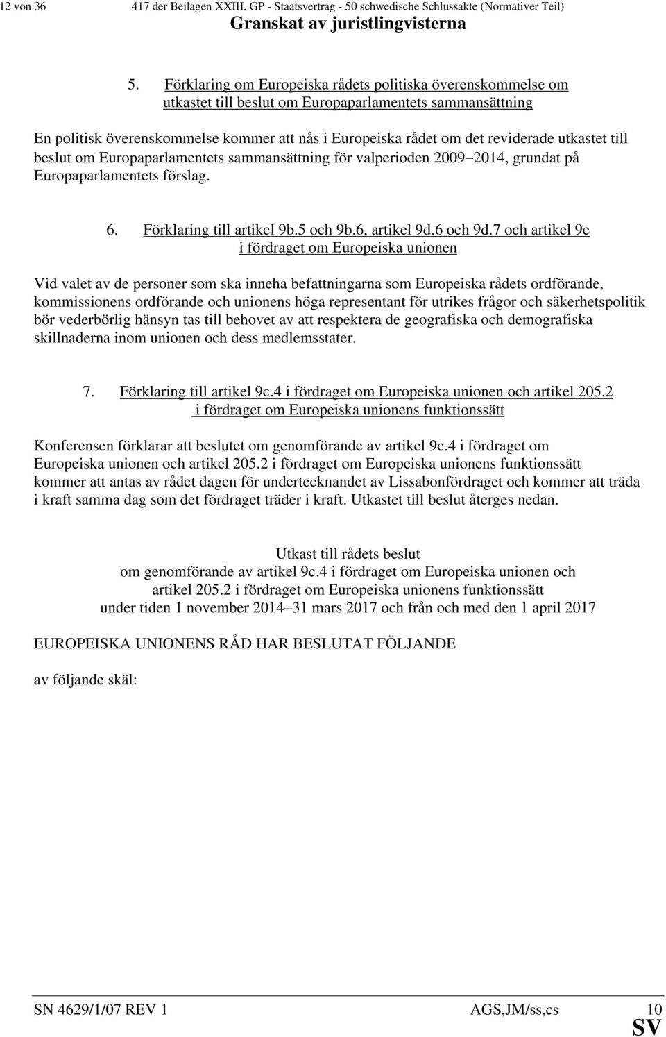 utkastet till beslut om Europaparlamentets sammansättning för valperioden 2009 2014, grundat på Europaparlamentets förslag. 6. Förklaring till artikel 9b.5 och 9b.6, artikel 9d.6 och 9d.