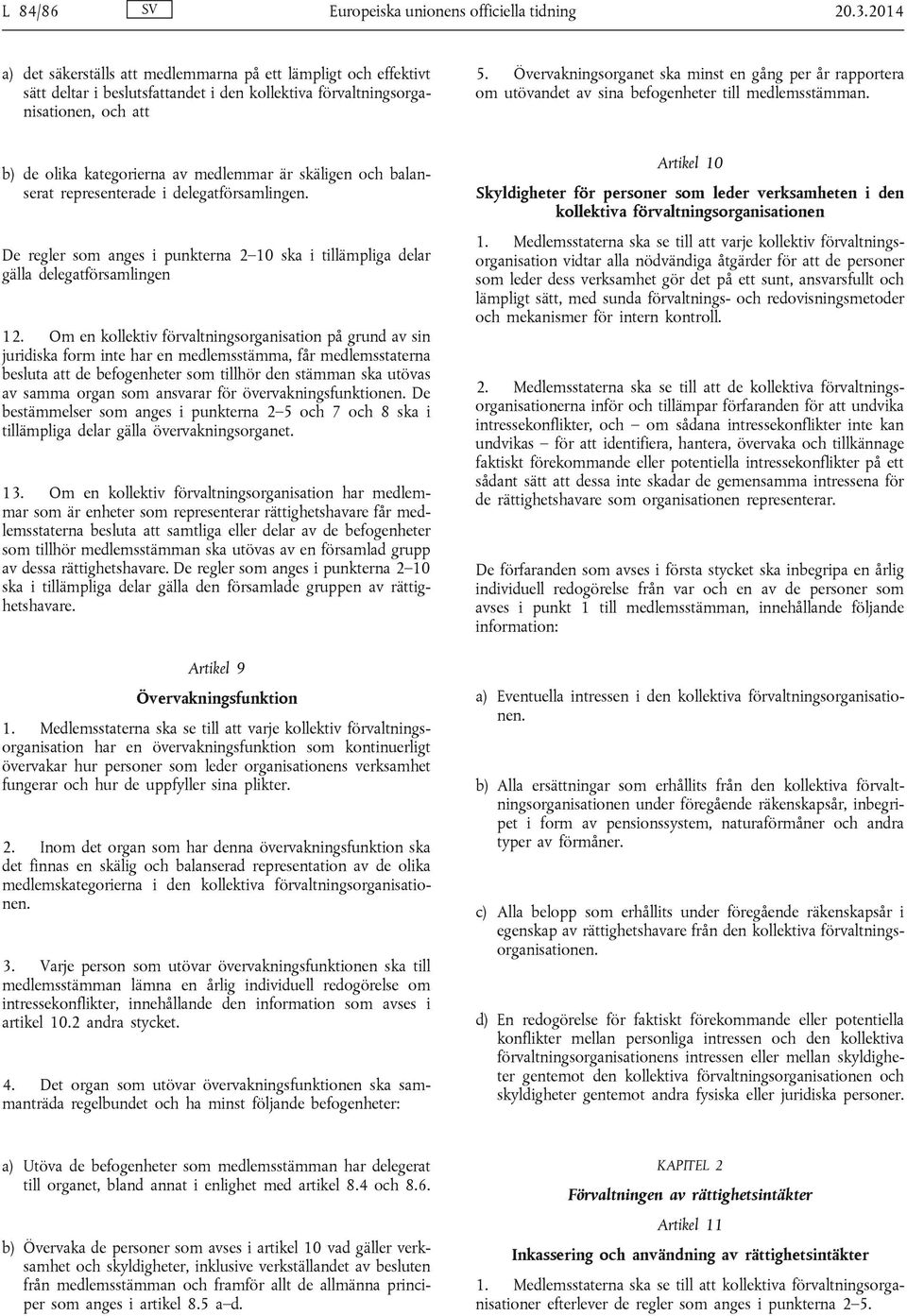Övervakningsorganet ska minst en gång per år rapportera om utövandet av sina befogenheter till medlemsstämman.