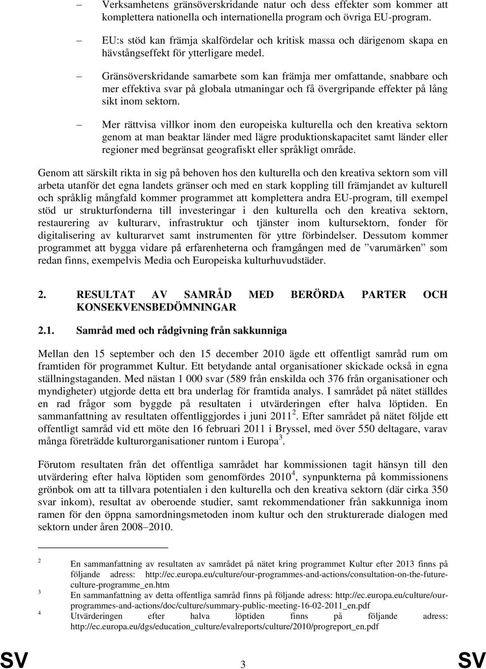 Gränsöverskridande samarbete som kan främja mer omfattande, snabbare och mer effektiva svar på globala utmaningar och få övergripande effekter på lång sikt inom sektorn.