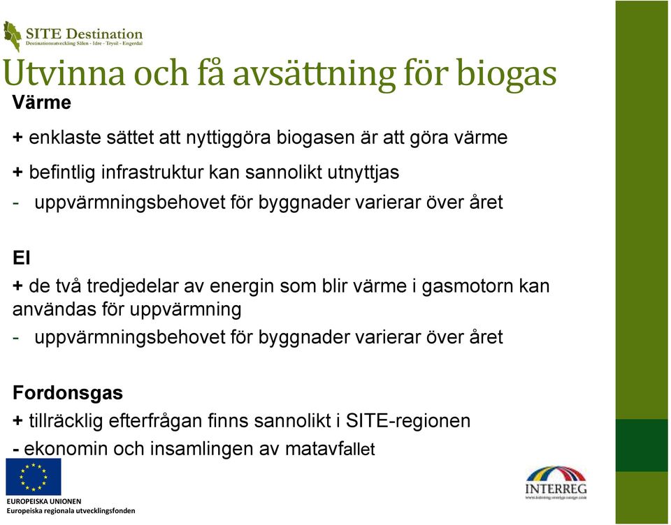 tredjedelar av energin som blir värme i gasmotorn kan användas för uppvärmning - uppvärmningsbehovet för byggnader