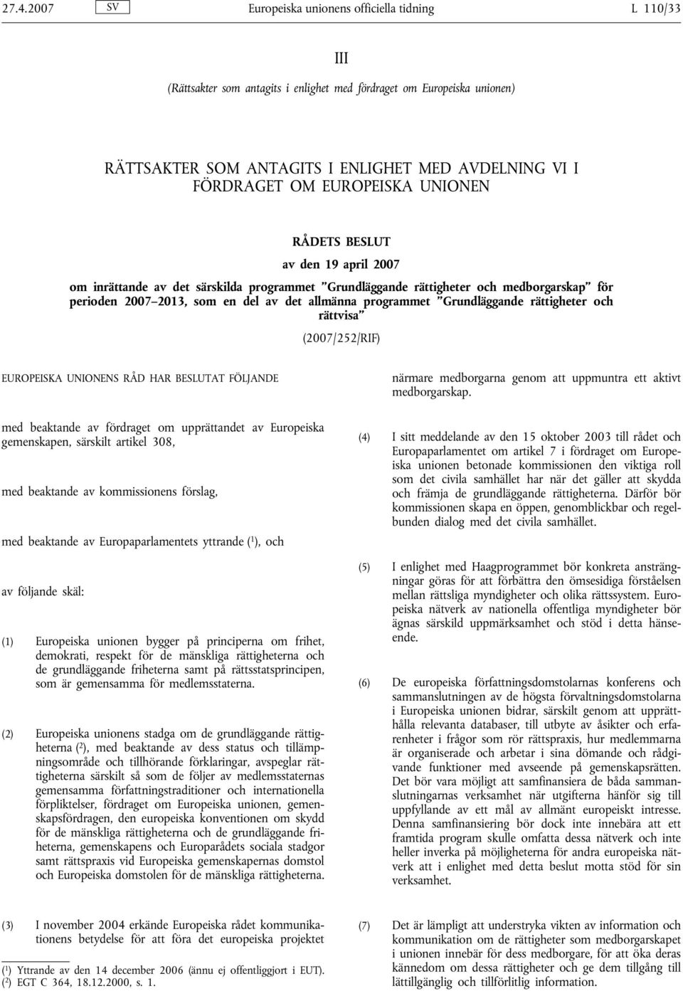 programmet Grundläggande rättigheter och rättvisa (2007/252/RIF) EUROPEISKA UNIONENS RÅD HAR BESLUTAT FÖLJANDE närmare medborgarna genom att uppmuntra ett aktivt medborgarskap.