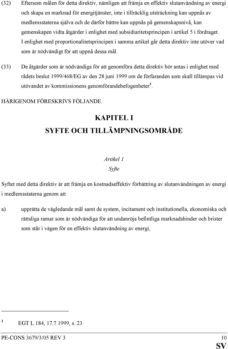 I enlighet med proportionalitetsprincipen i samma artikel går detta direktiv inte utöver vad som är nödvändigt för att uppnå dessa mål.