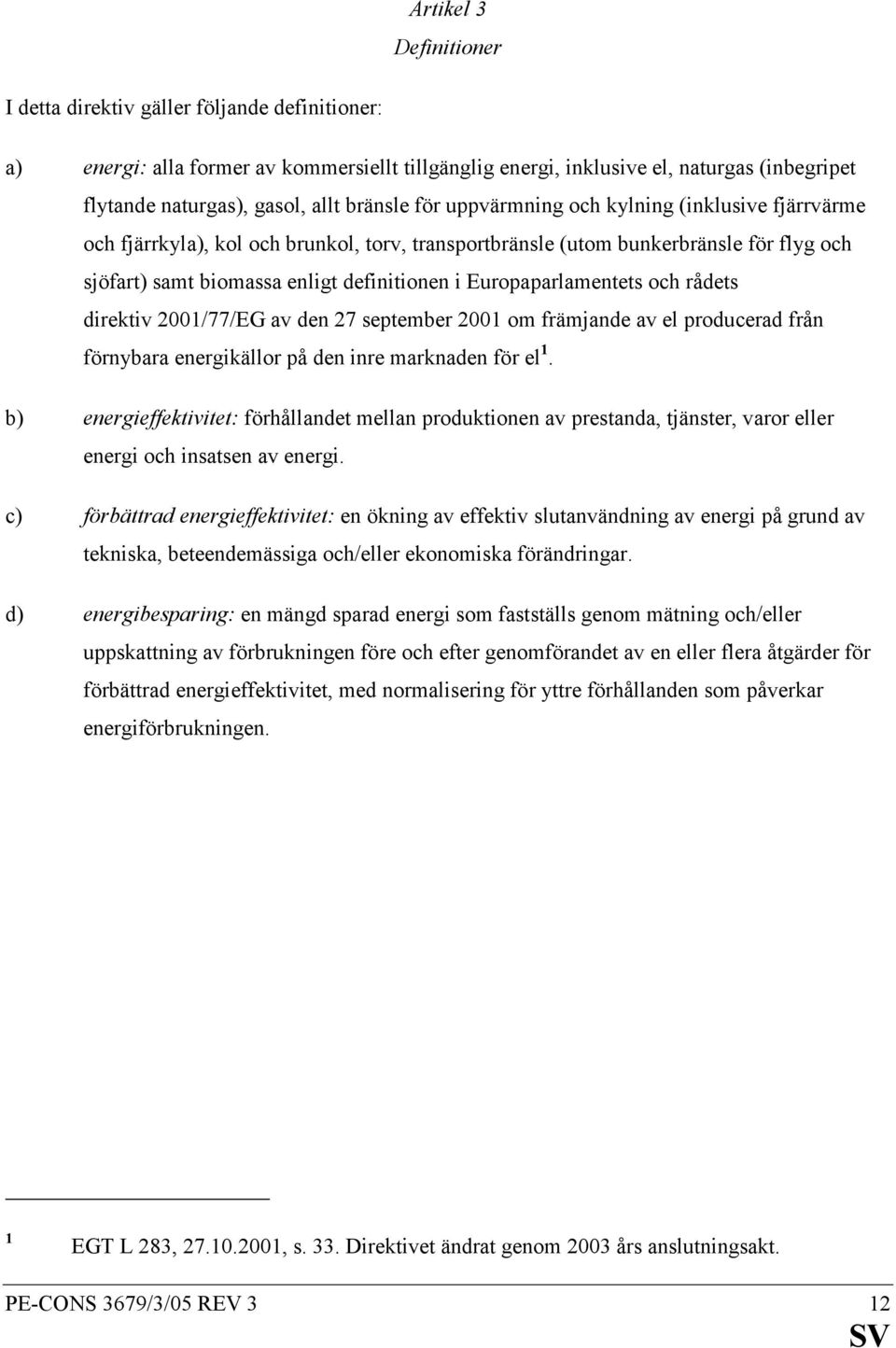 Europaparlamentets och rådets direktiv 2001/77/EG av den 27 september 2001 om främjande av el producerad från förnybara energikällor på den inre marknaden för el 1.