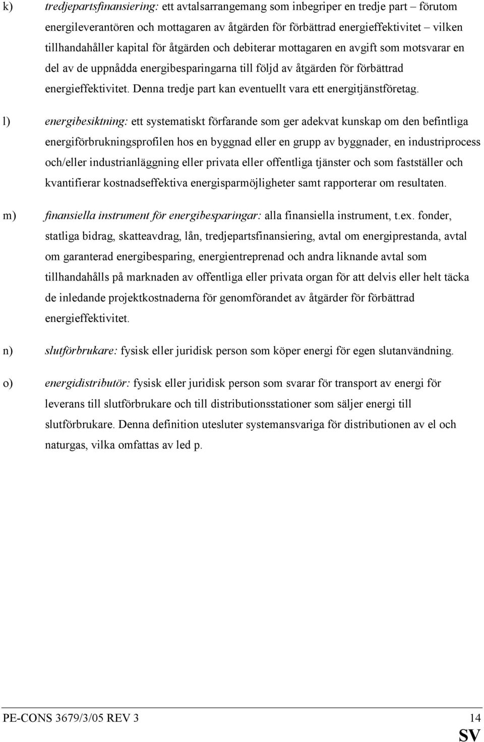 Denna tredje part kan eventuellt vara ett energitjänstföretag.