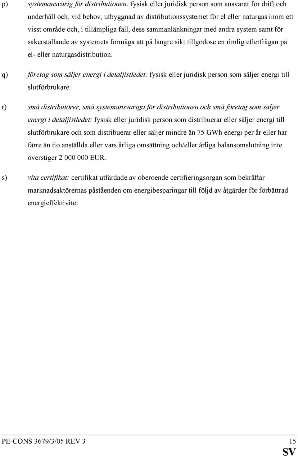 q) företag som säljer energi i detaljistledet: fysisk eller juridisk person som säljer energi till slutförbrukare.