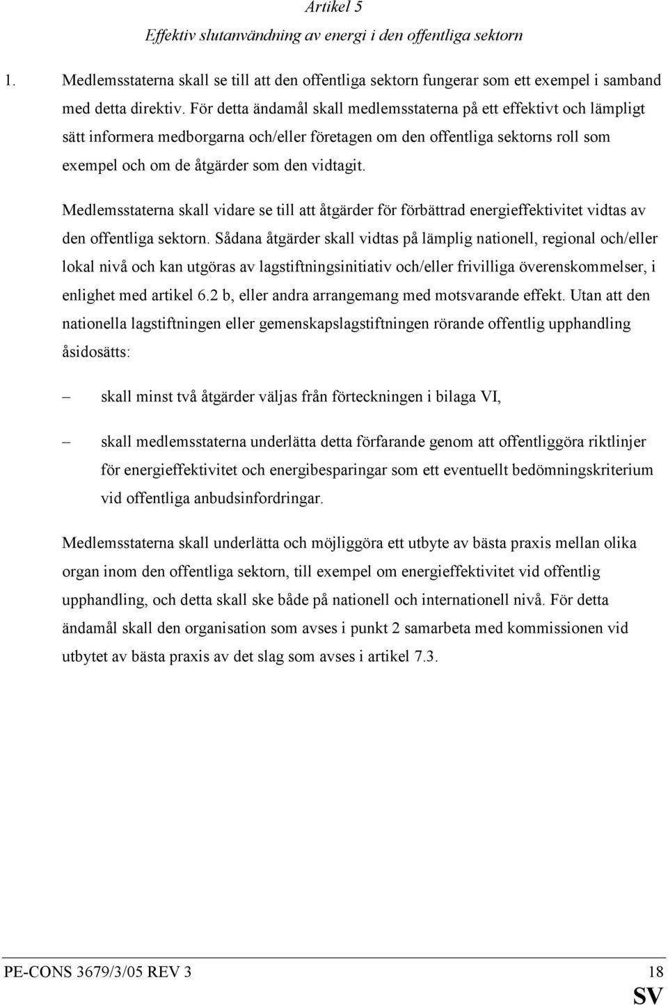 Medlemsstaterna skall vidare se till att åtgärder för förbättrad energieffektivitet vidtas av den offentliga sektorn.