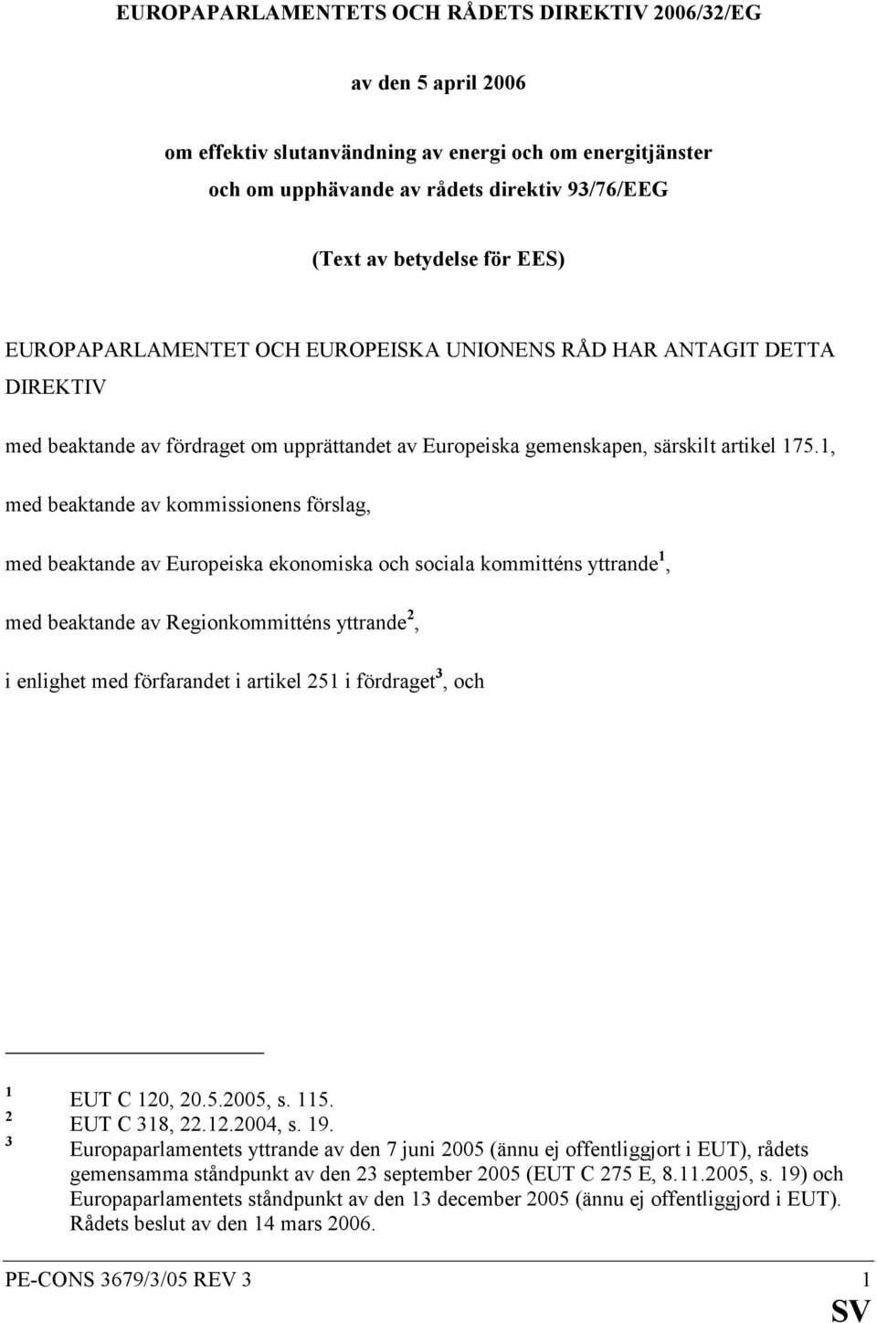 1, med beaktande av kommissionens förslag, med beaktande av Europeiska ekonomiska och sociala kommitténs yttrande 1, med beaktande av Regionkommitténs yttrande 2, i enlighet med förfarandet i artikel