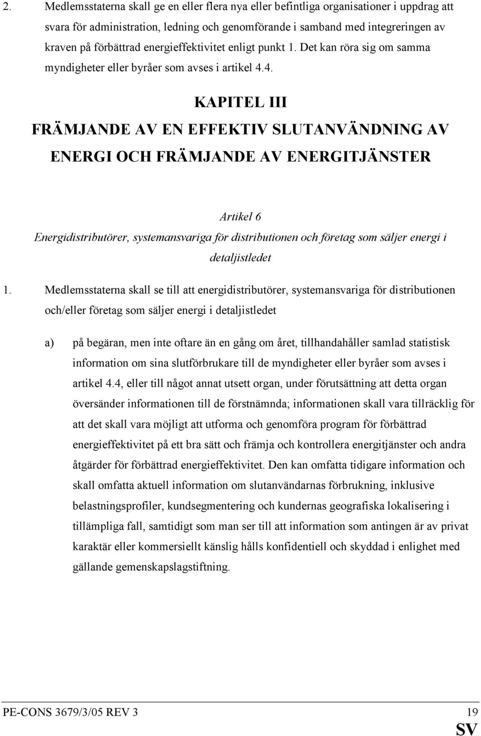 4. KAPITEL III FRÄMJANDE AV EN EFFEKTIV SLUTANVÄNDNING AV ENERGI OCH FRÄMJANDE AV ENERGITJÄNSTER Artikel 6 Energidistributörer, systemansvariga för distributionen och företag som säljer energi i