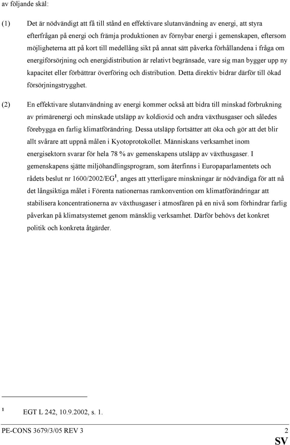 eller förbättrar överföring och distribution. Detta direktiv bidrar därför till ökad försörjningstrygghet.