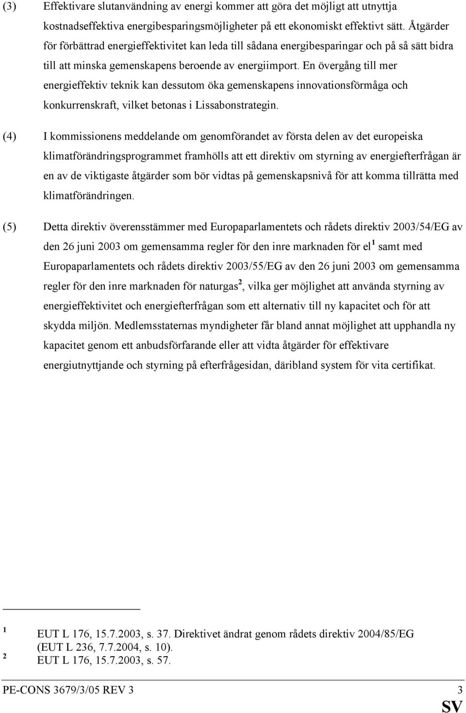 En övergång till mer energieffektiv teknik kan dessutom öka gemenskapens innovationsförmåga och konkurrenskraft, vilket betonas i Lissabonstrategin.